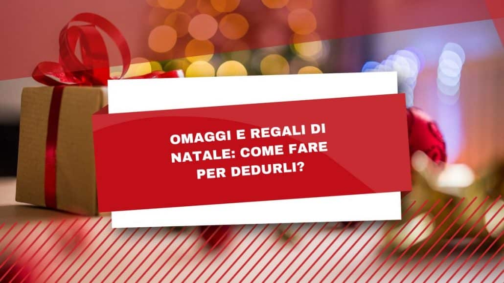 Omaggi e regali di Natale: come fare per dedurli?