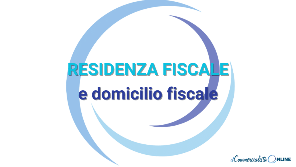 Residenza fiscale, residenza anagrafica e domicilio fiscale_ dettagli e differenze