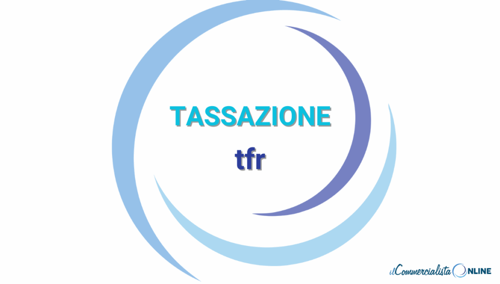 Scopri come funziona la tassazione del TFR: aliquote applicabili, rivalutazione annua, regime ordinario e vantaggi della destinazione al fondo pensione.