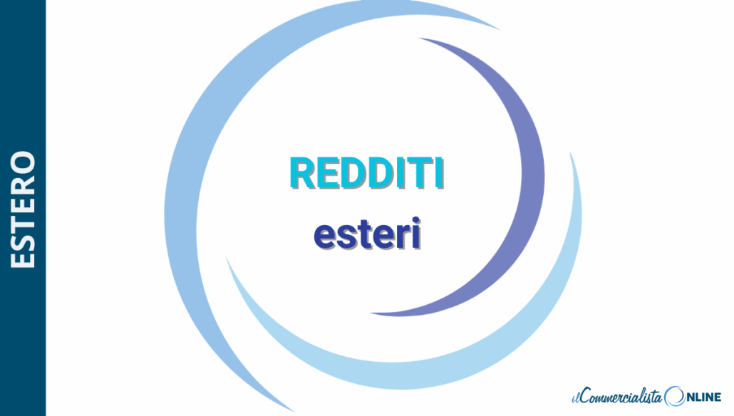 Redditi Esteri: come dichiararli per evitare la doppia tassazione