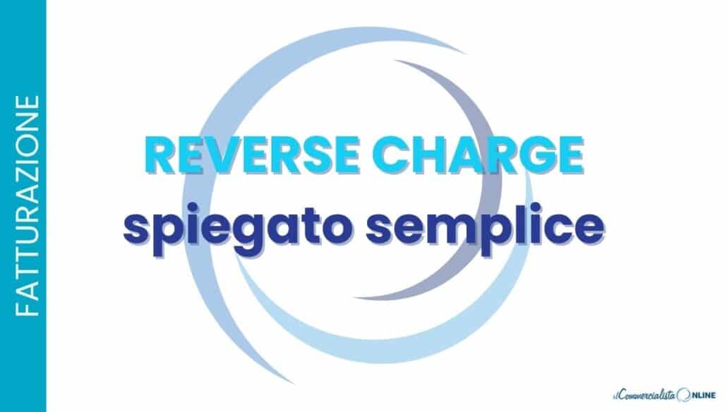 Cos'è il reverse charge e come funziona? Guida semplice all'inversione contabile IVA: reverse charge interno ed esterno, edilizia, i settori coinvolti, forfettari, split payment ed errori da evitare.
