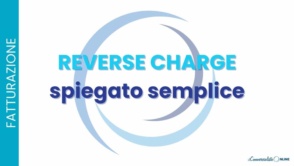 Cos'è il reverse charge e come funziona? Guida semplice all'inversione contabile IVA: reverse charge interno ed esterno, edilizia, i settori coinvolti, forfettari, split payment ed errori da evitare.