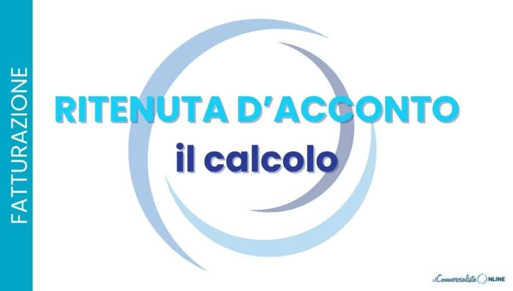 Calcolo ritenuta d'acconto? Guida al calcolo del 20%, alla base imponibile (rivalsa INPS, cassa, rimborsi spese), ai casi particolari e al versamento. Con esempi pratici e gli errori da evitare.